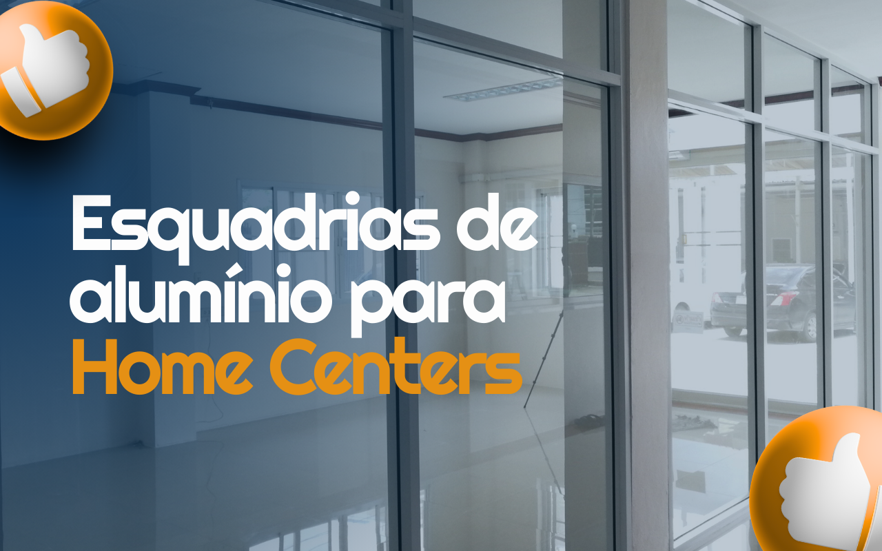 Esquadrias de alumínio para Home Centers